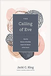 The Calling of Eve: How the Women of the Bible Inspire the Women of the Church