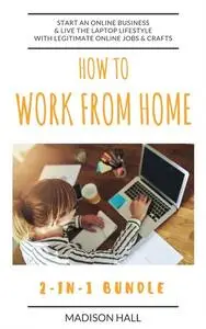 «How To Work From Home (2-in-1 Bundle)» by Madison Hall