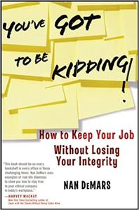 You've Got To Be Kidding!: How to Keep Your Job Without Losing Your Integrity