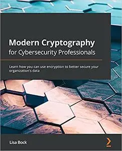 Modern Cryptography for Cybersecurity Professionals: Learn how you can use encryption to better secure your organization's dat