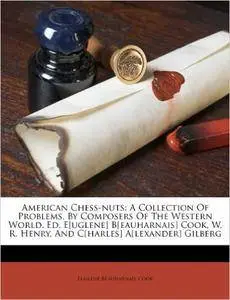 W. R. Henry - American Chess-nuts: A Collection Of Problems, By Composers Of The Western World