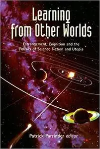 Learning from Other Worlds: Estrangement, Cognition, and the Politics of Science Fiction and Utopia (Repost)