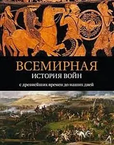 Всемирная история войн: С древнейших времен до наших дней (The Atlas of Military History)