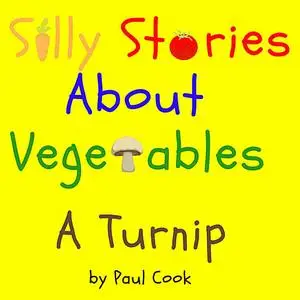 «Silly Stories About Vegetables: A Turnip» by Paul Cook