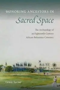 Honoring Ancestors in Sacred Space : The Archaeology of an Eighteenth-Century African-Bahamian Cemetery