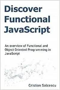 Discover Functional JavaScript: An overview of Functional and Object Oriented Programming in JavaScript