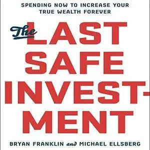 The Last Safe Investment: Spending Now to Increase Your True Wealth Forever (Audiobook)