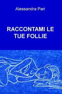 RACCONTAMI LE TUE FOLLIE