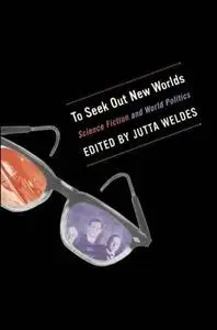 To Seek Out New Worlds: Exploring Links between Science Fiction and World Politics