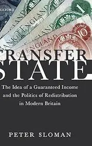 Transfer State: The Idea of a Guaranteed Income and the Politics of Redistribution in Modern Britain