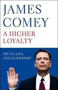 A Higher Loyalty: Truth, Lies, and Leadership