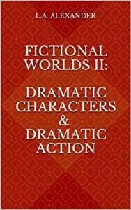 Fictional Worlds II:  Dramatic Characters &  Dramatic Action (Storytelling on Screen)