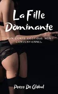 La Fille Dominante: Un Conte Erotique Non Conventionnel (French Edition)