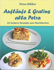 Aufläufe & Gratins alla Petra: 33 leckere Rezepte zum Nachkochen