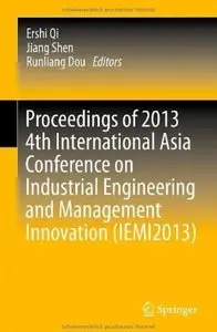 Proceedings of 2013 4th International Asia Conference on Industrial Engineering and Management Innovation (IEMI2013) [Repost]