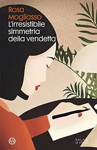 Rosa Mogliasso - L'irresistibile simmetria della vendetta