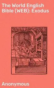 «The World English Bible (WEB): Exodus» by Anonymous