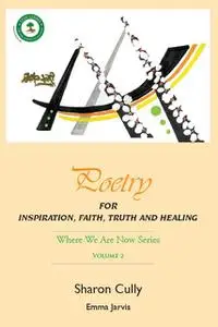 «Poetry for Inspiration, Faith, Truth and Healing: Where We Are Now Series – Volume 2: Poetry for Inspiration, Faith, Tr