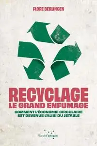 Flore Berlingen, "Recyclage : le grand enfumage: Comment l’économie circulaire est devenue l'alibi du jetable"
