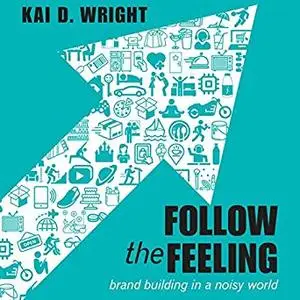 Follow the Feeling: Brand Building in a Noisy World [Audiobook]