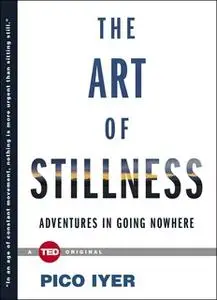«The Art of Stillness: Adventures in Going Nowhere» by Pico Iyer