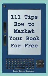 111 Tips on How to Market Your Book for Free: Detailed Plans and Smart Strategies for Your Book's Success