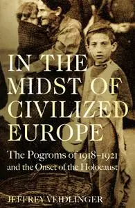 In the Midst of Civilized Europe: The Pogroms of 1918–1921 and the Onset of the Holocaust, UK Edition