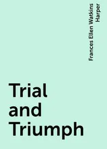 «Trial and Triumph» by Frances Ellen Watkins Harper