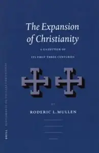 The Expansion of Christianity: A Gazetteer of Its First Three Centuries (Supplements to Vigiliae Christianae, V. 69)