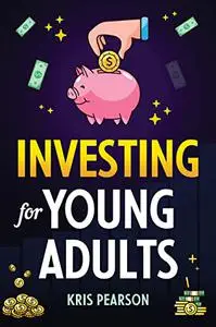 Investing for Young Adults: How to Earn, Save, Invest, Grow Your Money and Retire Early!