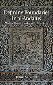 Defining Boundaries in al-Andalus: Muslims, Christians, and Jews in Islamic Iberia Ed 2