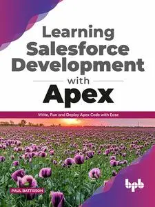 «Learning Salesforce Development with Apex: Write, Run and Deploy Apex Code with Ease» by Paul Battisson