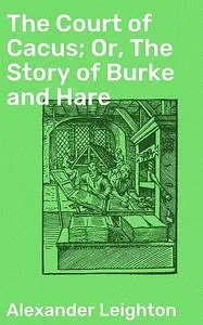 «The Court of Cacus; Or, The Story of Burke and Hare» by Alexander Leighton