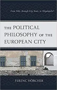 The Political Philosophy of the European City: From Polis, through City-State, to Megalopolis?