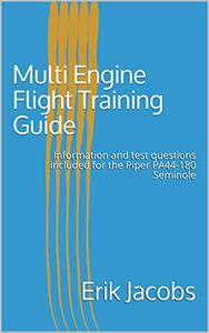 Multi Engine Flight Training Guide: Information and test questions included for the Piper PA44-180 Seminole