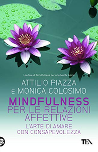 Mindfulness per le relazioni affettive. L'arte di amare con consapevolezza - Attilio Piazza & Monica Colosimo