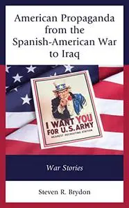 American Propaganda From the Spanish-American War to Iraq: War Stories