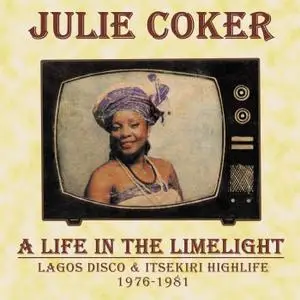 Julie Coker - A Life in the Limelight: Lagos Disco & Itsekiri Highlife, 1976 - 1981 (2019)