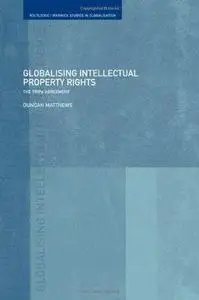 Globalising Intellectual Property: The TRIPS Agreement (Routledge Warwick Studies Inglobalisation, 4)