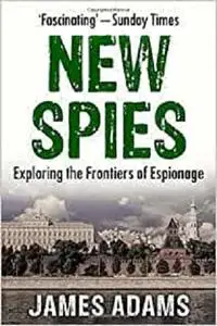 The New Spies: Exploring the Frontiers of Espionage