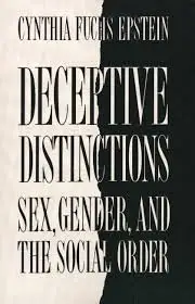 Deceptive Distinctions: Sex, Gender and the Social Order by Cynthia Fuchs Epstein
