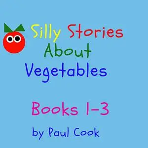 «Silly Stories About Vegetables: Books 1-3» by Paul Cook