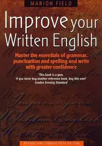 Improve Your Written English: Master the Essentials of Grammar, Punctuation and Spelling and Write with Greater Confidence