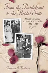 From the Battlefront to the Bridal Suite: Media Coverage of British War Brides, 19421946