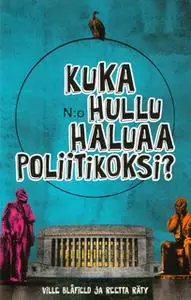 «Kuka hullu haluaa poliitikoksi» by Ville Blåfield,Reetta Räty