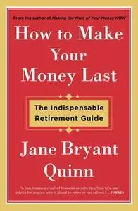 «How to Make Your Money Last: The Indispensable Retirement Guide» by Jane Bryant Quinn