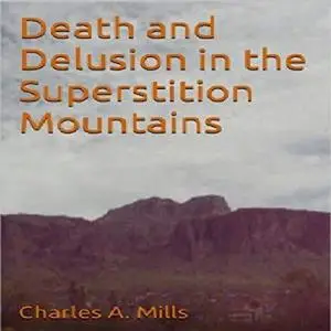 «Death and Delusion in the Superstition Mountains» by Charles A. Mills