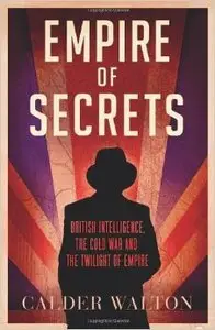 Empire of Secrets: British Intelligence, the Cold War and the Twilight of Empire