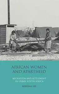 African Women and Apartheid: Migration and Settlement in Urban South Africa (International Library of African Studies, Volume 2