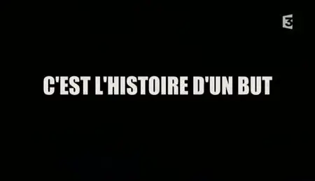 (Fr3) C'est l'histoire d'un but (2011)
